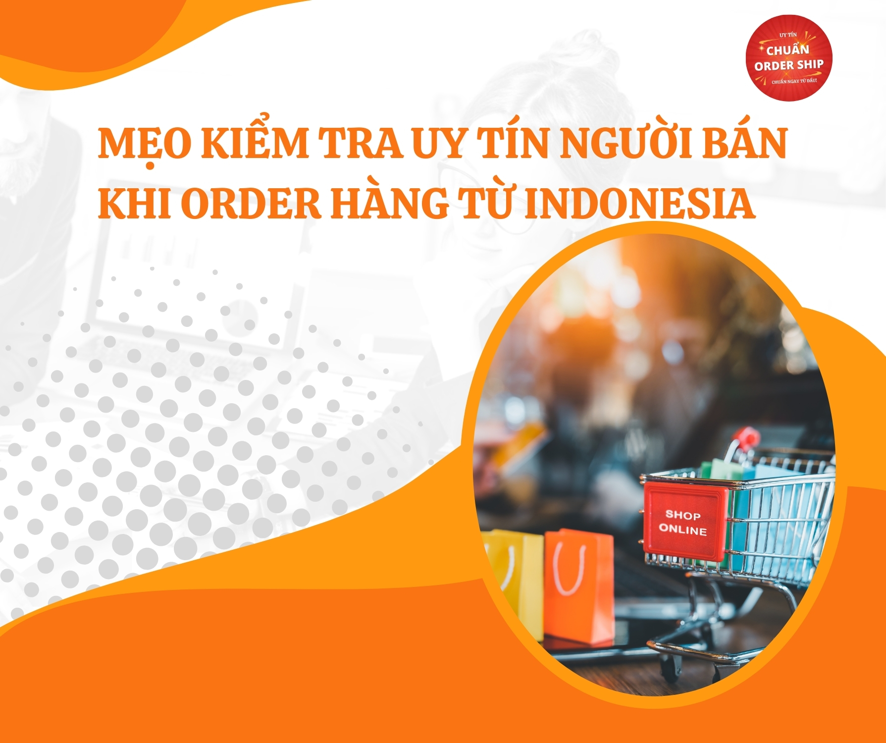 Kiểm tra uy tín người bán khi order hàng từ Indonesia là bước quan trọng giúp bạn tránh rủi ro và đảm bảo mua được hàng hóa chất lượng.